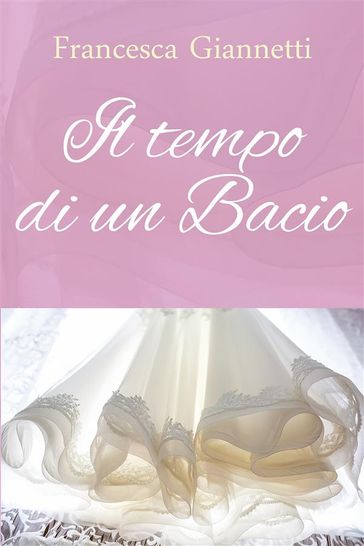 Il tempo di un bacio - Francesca Giannetti