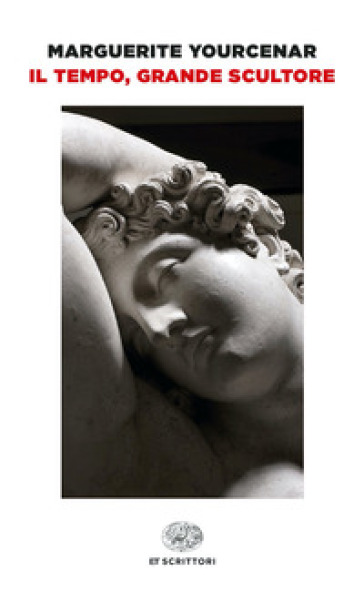 Il tempo, grande scultore - Marguerite Yourcenar
