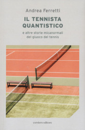 Il Il tennista quantistico e altre storie micanormali del giuoco del tennis