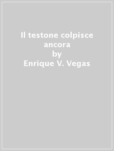 Il testone colpisce ancora - Enrique V. Vegas