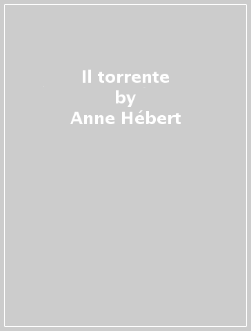 Il torrente - Anne Hébert