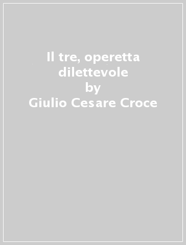 Il tre, operetta dilettevole - Giulio Cesare Croce | 