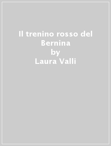 Il trenino rosso del Bernina - Laura Valli - Giovanna Pedrana