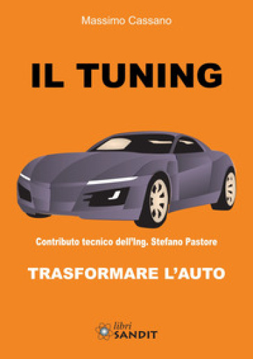 Il tuning. Trasformare l'auto - Massimo Cassano