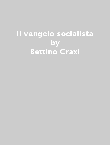 Il vangelo socialista - Bettino Craxi - Luciano Pellicani