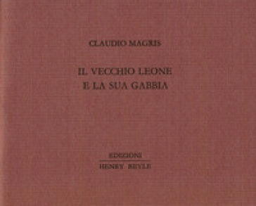 Il vecchio leone e la sua gabbia - Claudio Magris