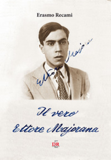 Il vero Ettore Majorana - Erasmo Recami