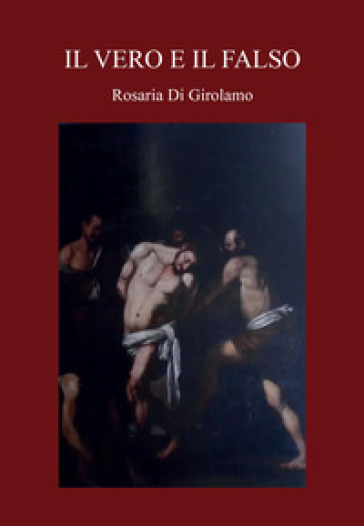 Il vero e il falso - Rosaria Di Girolamo
