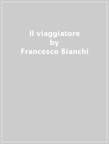 Il viaggiatore - Francesco Bianchi