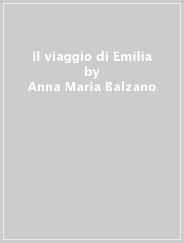 Il viaggio di Emilia - Anna Maria Balzano