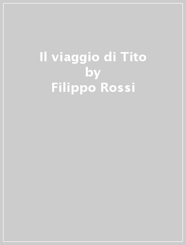 Il viaggio di Tito - Filippo Rossi