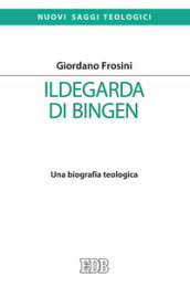 Ildegarda di Bingen. Una biografia teologica