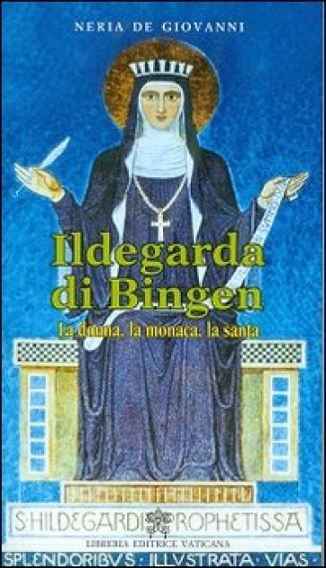 Ildegarda di bingen. La donna, la monaca, la santa - Neria De Giovanni