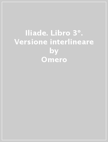 Iliade. Libro 3º. Versione interlineare - Omero
