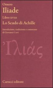 Iliade. Libro XVIII. Lo scudo di Achille. Testo greco a fronte. Ediz. critica