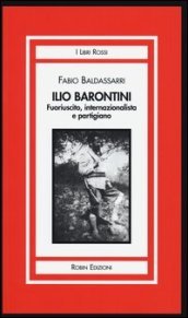 Ilio Barontini. Fuoriuscito, internazionalista e partigiano