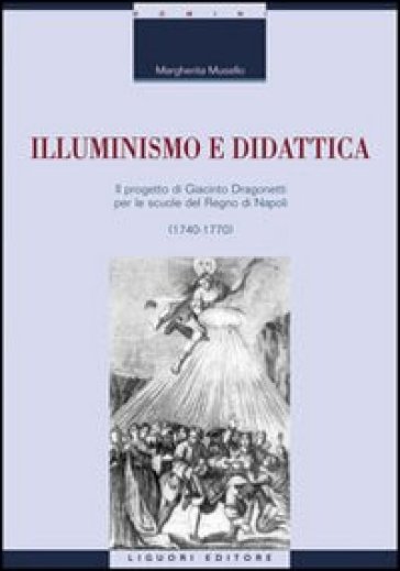 Illuminismo e didattica. Il progetto di Giacomo Dragonetti per le scuole del regno di Napoli - Margherita Musello