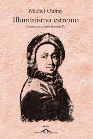 Illuminismo estremo. Controstoria della filosofia. 4. - Michel Onfray