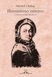 Illuminismo estremo. Controstoria della filosofia. 4.