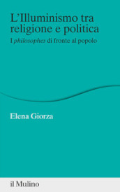 L Illuminismo tra religione e politica. I philosophes di fronte al popolo