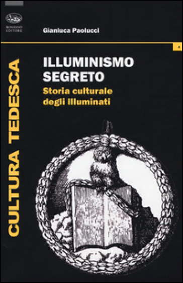 Illuminismo segreto. Storia culturale degli illuminati - Gianluca Paolucci