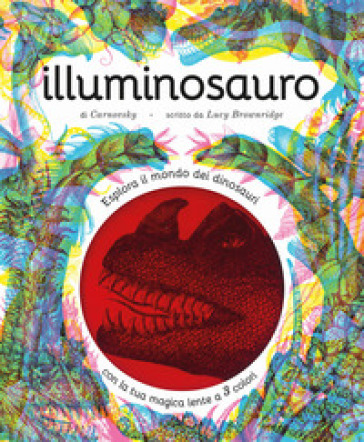 Illuminosauro. Esplora il mondo dei dinosauri con la tua magica lente a 3 colori. Ediz. a colori. Con lenti colorate - Lucy Brownridge