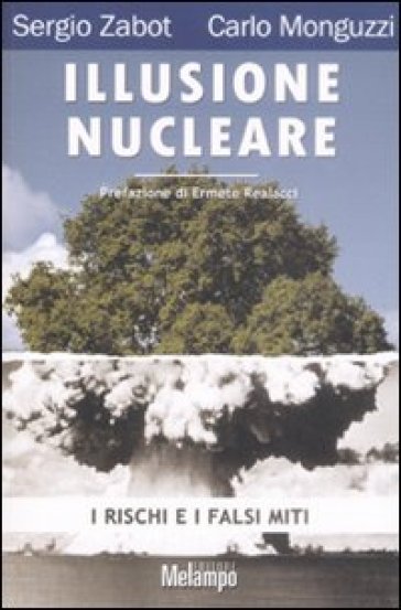 Illusione nucleare. I rischi e i falsi miti - Sergio Zabot - Carlo Monguzzi