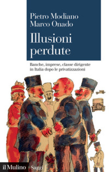 Illusioni perdute. Banche, imprese, classe dirigente in Italia dopo le privatizzazioni - Modiano Pietro - Marco Onado