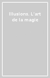 Illusions. L art de la magie