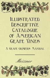 Illustrated Descriptive Catalogue of American Grape Vines - A Grape Growers Manual