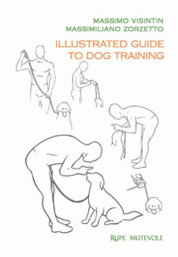 Illustrated guide to dog training. Ediz. illustrata - Massimo Visintin - Massimiliano Zorzetto