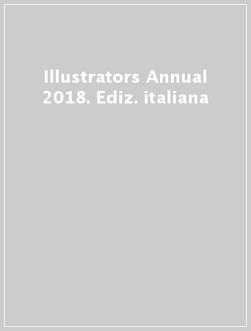 Illustrators Annual 2018. Ediz. italiana