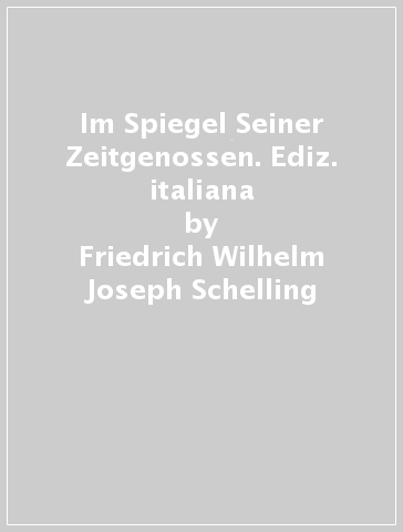 Im Spiegel Seiner Zeitgenossen. Ediz. italiana - Friedrich Wilhelm Joseph Schelling