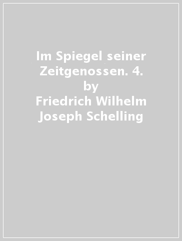 Im Spiegel seiner Zeitgenossen. 4. - Friedrich Wilhelm Joseph Schelling