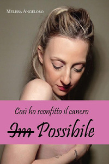 Im-possibile. Così ho sconfitto il cancro - Melissa Angeloro