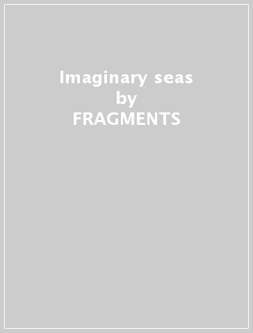 Imaginary seas - FRAGMENTS