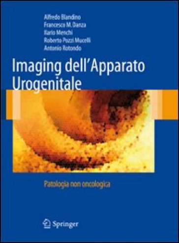 Imaging dell'apparato urogenitale. Patologia non oncologica - Alfredo Blandino - Francesco M. Danza