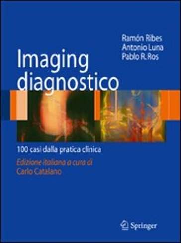 Imaging disgnostico. 100 casi dalla pratica clinica - Pablo R. Ros - Antonio Luna - Ramon Ribes