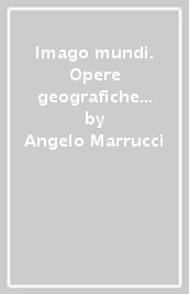 Imago mundi. Opere geografiche e cartografiche della Biblioteca Guarnacci di Volterra
