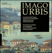 Imago urbis. La memoria del luogo attraverso la cartografia dal Rinascimento al Romanticismo. Ediz. italiana e inglese