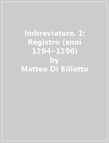 Imbreviature. 1: Registro (anni 1294-1296) - Matteo Di Biliotto