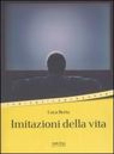 Imitazioni della vita (racconti della discontinuità) - Luca Berta