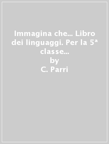 Immagina che... Libro dei linguaggi. Per la 5ª classe elementare. Con e-book. Con espansione online - C. Parri - I. Rubaudo