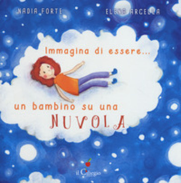 Immagina di essere... un bambino su una nuvola - Nadia Forte - Elena Arcella