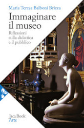 Immaginare il museo. Riflessioni sulla didattica e il pubblico