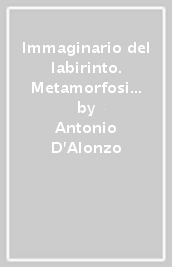 Immaginario del labirinto. Metamorfosi e trascendenza