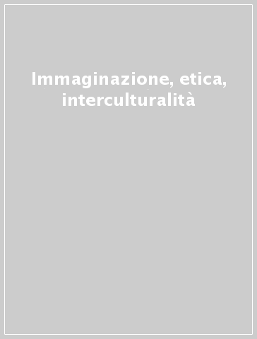 Immaginazione, etica, interculturalità