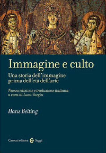 Immagine e culto. Una storia dell'immagine prima dell'età dell'arte. Nuova ediz. - Hans Belting