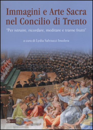 Immagini e arte sacra nel concilio di Trento. «Per istruire, ricordare, meditare e trarne frutti»