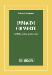 Immagini coinvolte. Conflitti, media, guerre, spazi